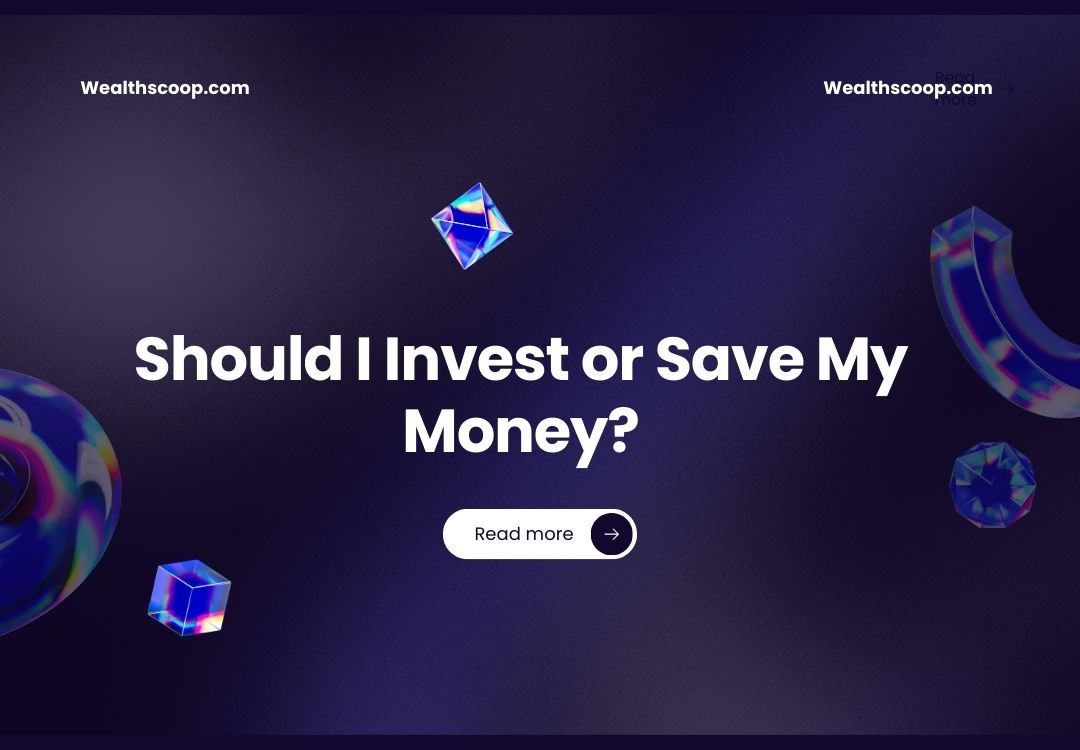 Should I Invest or Save My Money?